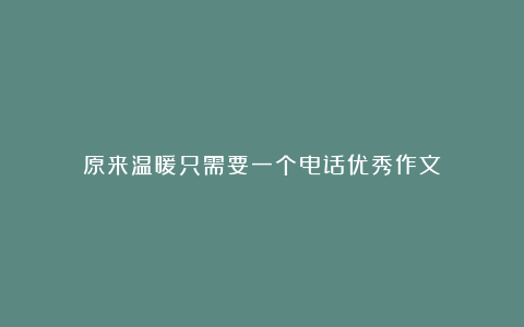 原来温暖只需要一个电话优秀作文