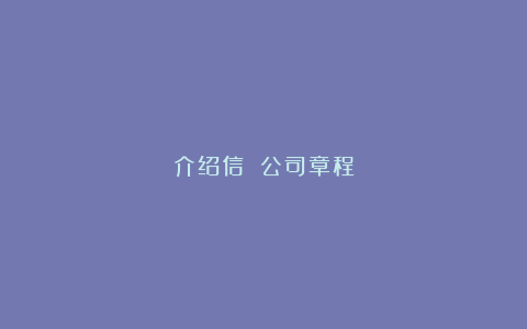 介绍信 公司章程