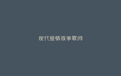 现代爱情故事歌词