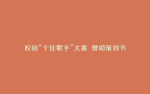 校园“十佳歌手”大赛 赞助策划书