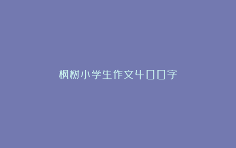 枫树小学生作文400字