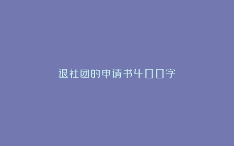 退社团的申请书400字