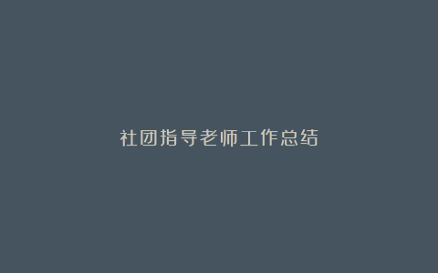 社团指导老师工作总结