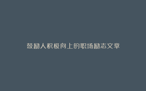 鼓励人积极向上的职场励志文章