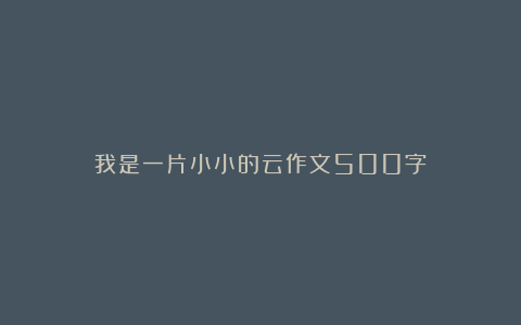 我是一片小小的云作文500字