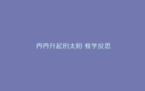 《冉冉升起的太阳》教学反思