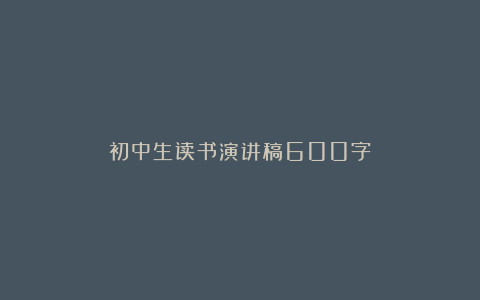 初中生读书演讲稿600字