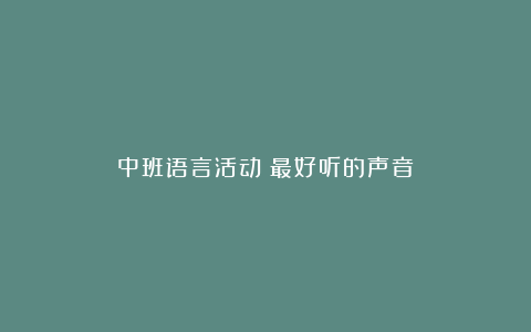 中班语言活动：最好听的声音