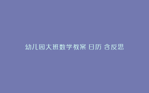 幼儿园大班数学教案《日历》含反思