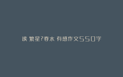 读《繁星?春水》有感作文550字