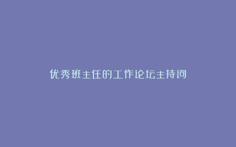 优秀班主任的工作论坛主持词