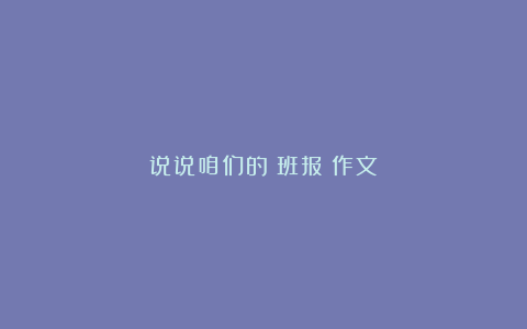 说说咱们的《班报》作文