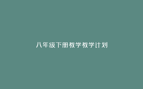 八年级下册教学教学计划