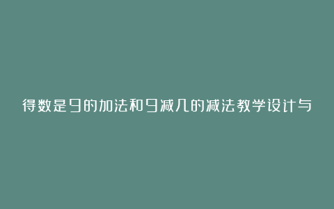 得数是9的加法和9减几的减法教学设计与评析