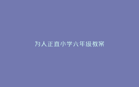 为人正直小学六年级教案