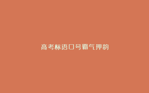 高考标语口号霸气押韵