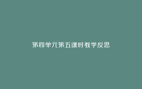 第四单元第五课时教学反思