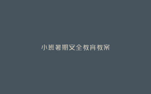 小班暑期安全教育教案