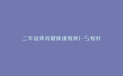 二年级体育健康课教案1-5教时