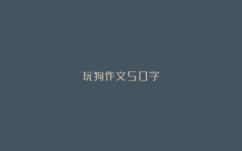 玩狗作文50字