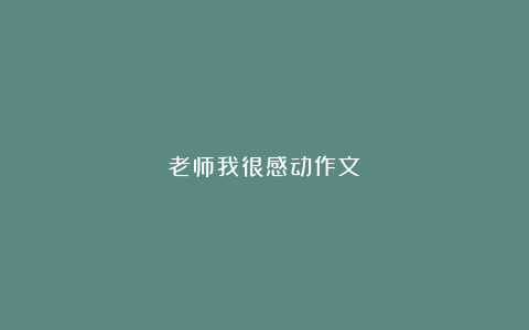 老师我很感动作文