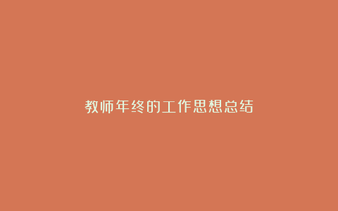 教师年终的工作思想总结