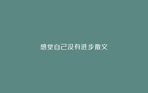 感觉自己没有进步散文