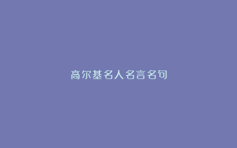 高尔基名人名言名句