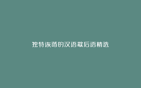 独特诙谐的汉语歇后语精选