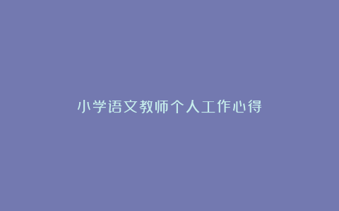 小学语文教师个人工作心得