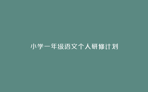 小学一年级语文个人研修计划