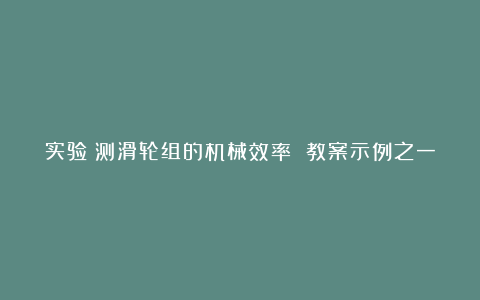 实验：测滑轮组的机械效率 教案示例之一