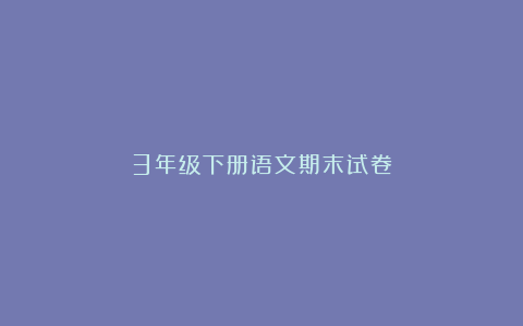 3年级下册语文期末试卷