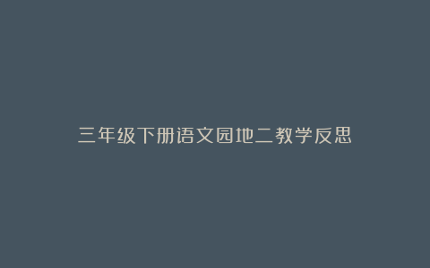 三年级下册语文园地二教学反思