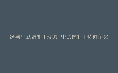 经典中式婚礼主持词 中式婚礼主持词范文大全