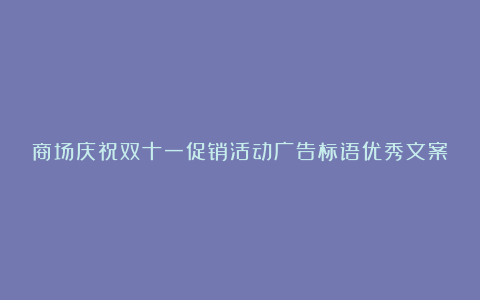 商场庆祝双十一促销活动广告标语优秀文案80句