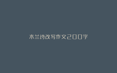 木兰诗改写作文200字