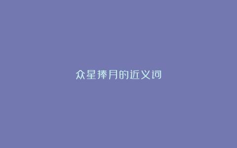 众星捧月的近义词