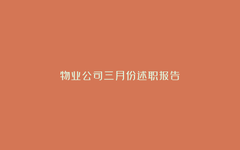 物业公司三月份述职报告