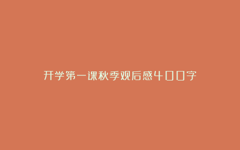 开学第一课秋季观后感400字