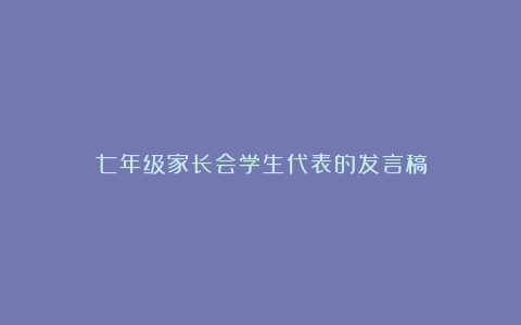 七年级家长会学生代表的发言稿