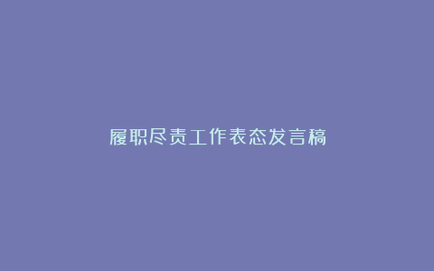 履职尽责工作表态发言稿