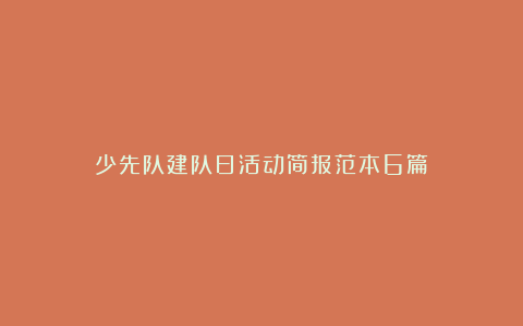 少先队建队日活动简报范本6篇