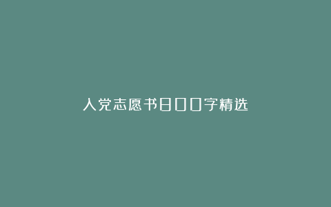 入党志愿书800字精选