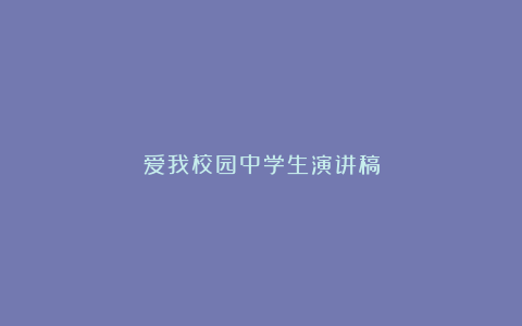 爱我校园中学生演讲稿