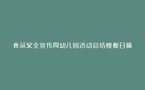 食品安全宣传周幼儿园活动总结模板8篇