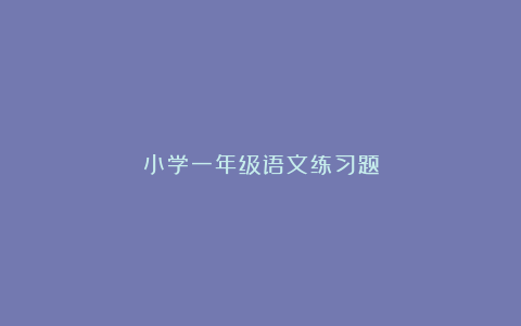 小学一年级语文练习题