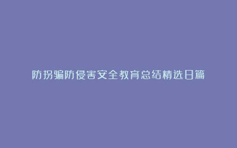 防拐骗防侵害安全教育总结精选8篇