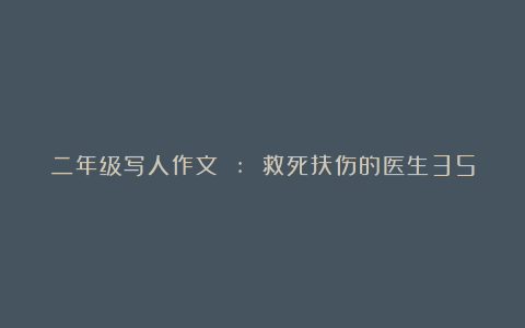 二年级写人作文 : 救死扶伤的医生350字