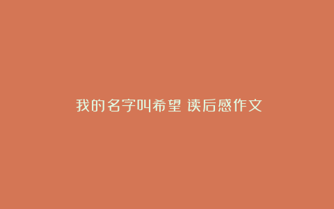 《我的名字叫希望》读后感作文